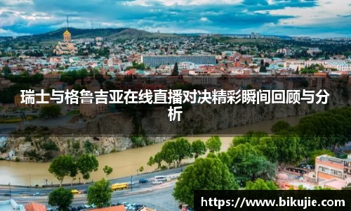 瑞士与格鲁吉亚在线直播对决精彩瞬间回顾与分析
