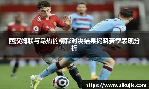 西汉姆联与昂热的精彩对决结果揭晓赛季表现分析